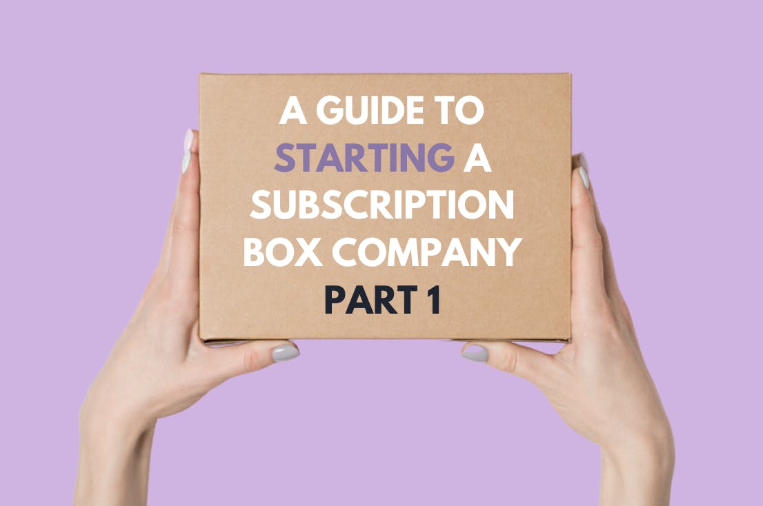 Your Full Guide to Starting a Subscription Box Company, Part 1 The