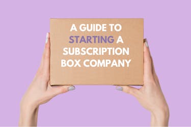 A Guide to Starting a Subscription Box Company